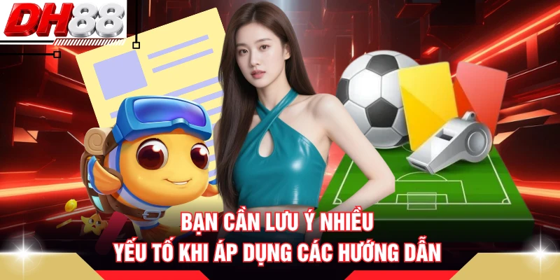Bạn cần lưu ý nhiều yếu tố khi áp dụng các hướng dẫn