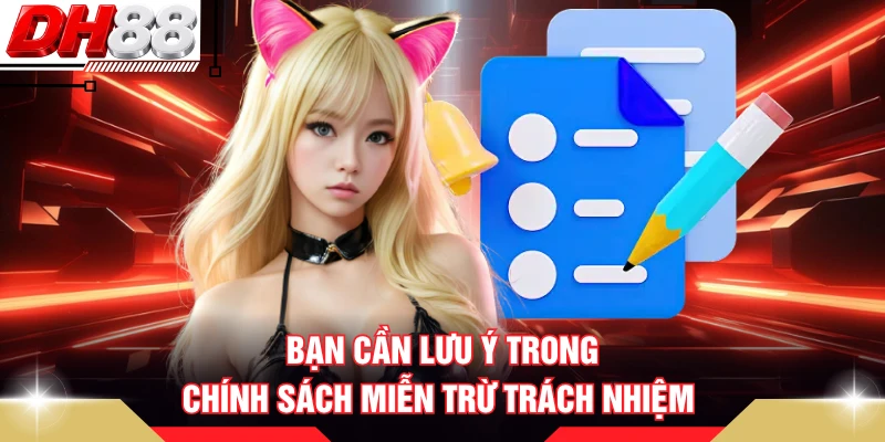 Bạn cần lưu ý trong chính sách miễn trừ trách nhiệm