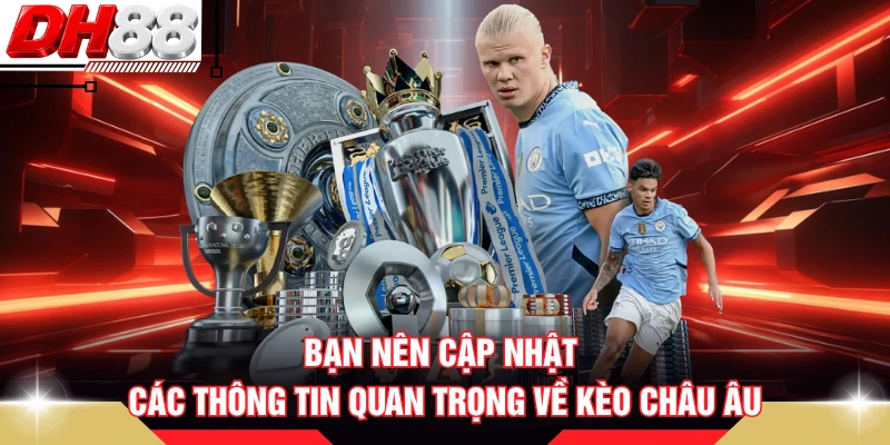 Bạn nên cập nhật các thông tin quan trọng về kèo châu Âu
