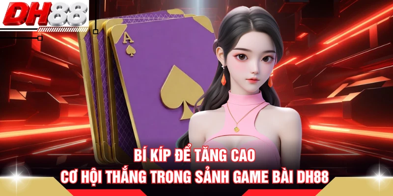 Bí kíp để tăng cao cơ hội thắng trong sảnh game bài DH88
