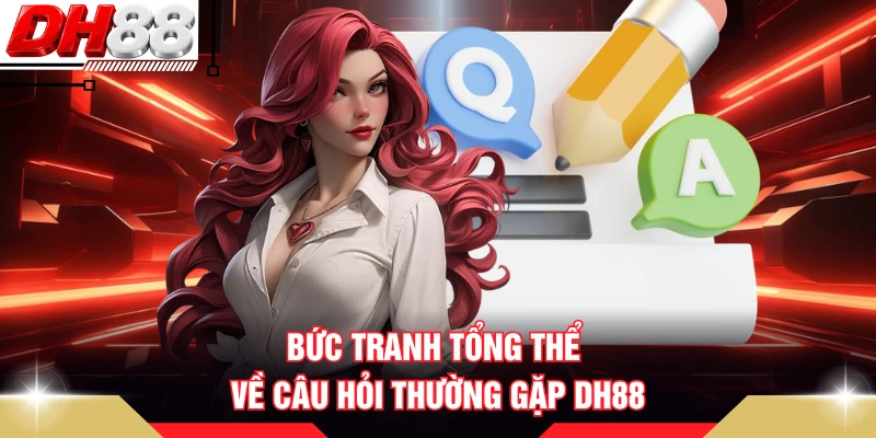 Bức tranh tổng thể về câu hỏi thường gặp DH88