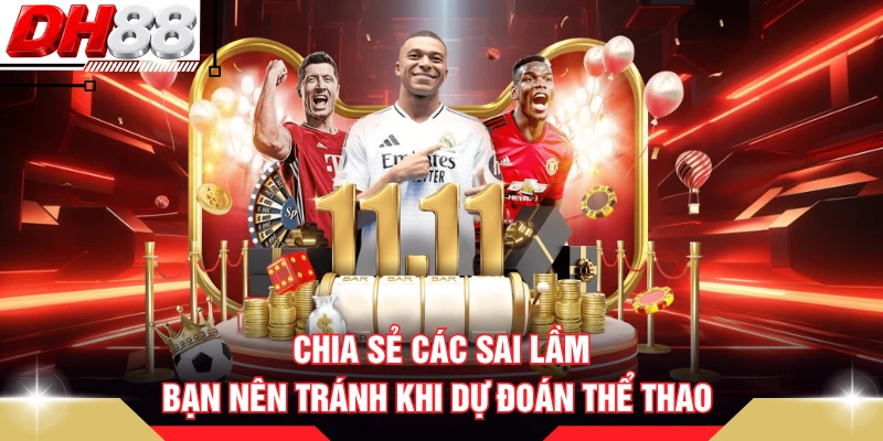 Chia sẻ các sai lầm bạn nên tránh khi dự đoán thể thao
