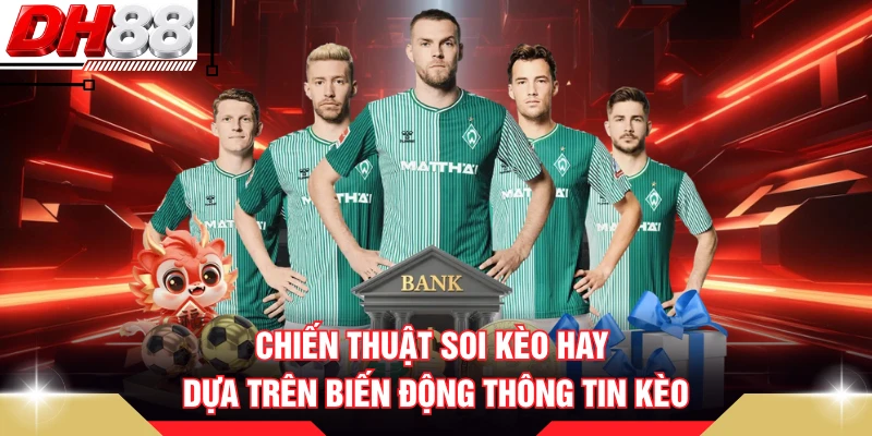 Chiến thuật soi kèo hay dựa trên biến động thông tin kèo