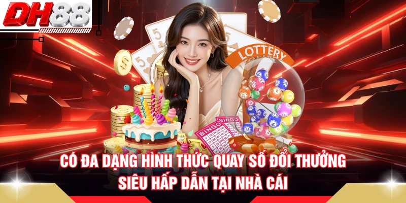 Có đa dạng hình thức quay số đổi thưởng siêu hấp dẫn tại nhà cái