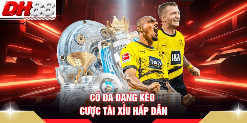 Có đa dạng kèo cược Tài Xỉu hấp dẫn