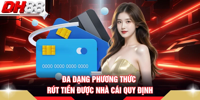 Đa dạng phương thức rút tiền được nhà cái quy định