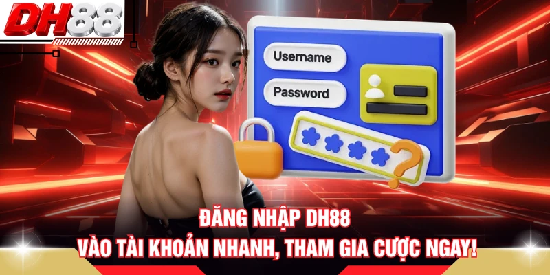 Đăng Nhập DH88 - Vào Tài Khoản Nhanh, Tham Gia Cược Ngay!