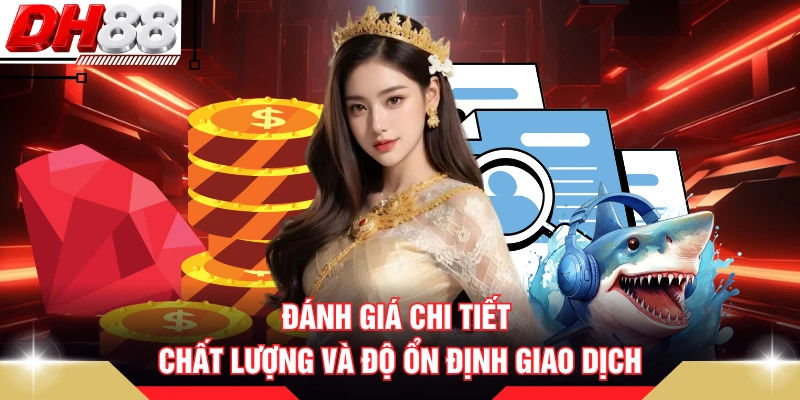 Đánh giá chi tiết chất lượng và độ ổn định giao dịch
