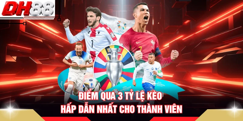 Điểm qua 3 tỷ lệ kèo hấp dẫn nhất cho thành viên
