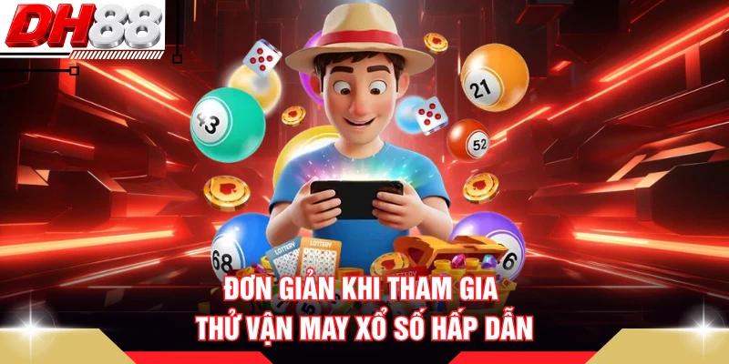 Đơn giản khi tham gia thử vận may xổ số hấp dẫn
