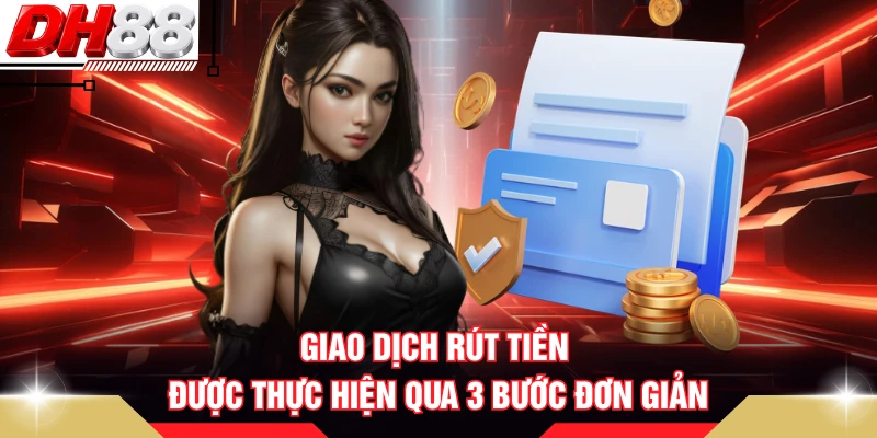 Giao dịch rút tiền được thực hiện qua 3 bước đơn giản