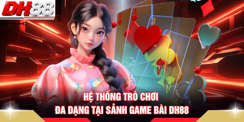 Hệ thống trò chơi đa dạng tại sảnh game bài DH88