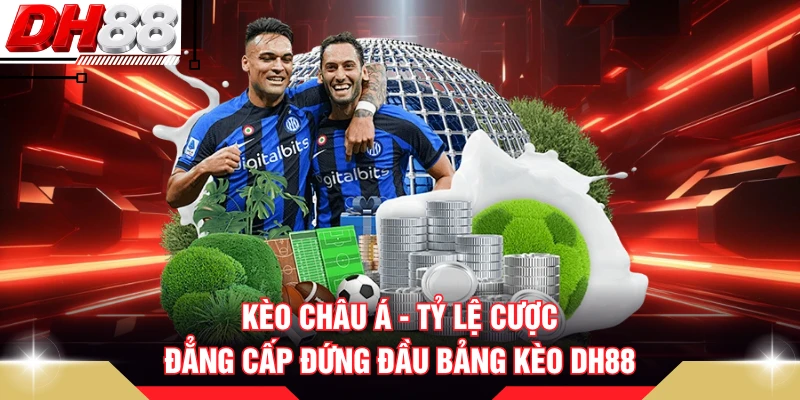 Kèo Châu Á - Tỷ Lệ Cược Đẳng Cấp Đứng Đầu Bảng Kèo DH88