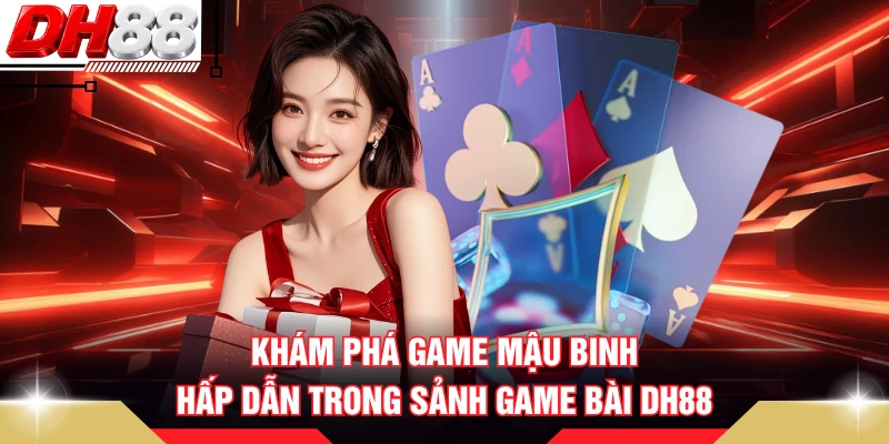 Khám phá game mậu binh hấp dẫn trong sảnh game bài DH88