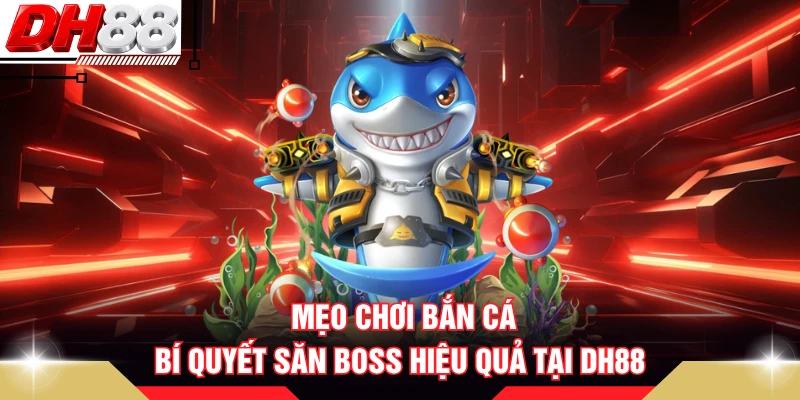 Mẹo Chơi Bắn Cá - Bí Quyết Săn Boss Hiệu Quả Tại DH88