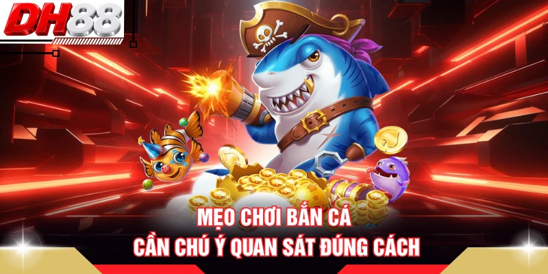 Mẹo chơi bắn cá cần chú ý quan sát đúng cách