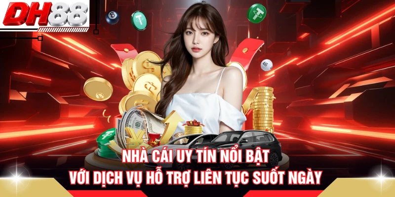 Nhà cái uy tín nổi bật với dịch vụ hỗ trợ liên tục suốt ngày