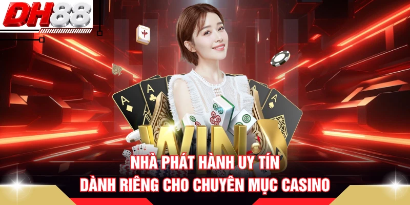 Nhà phát hành uy tín dành riêng cho chuyên mục casino 