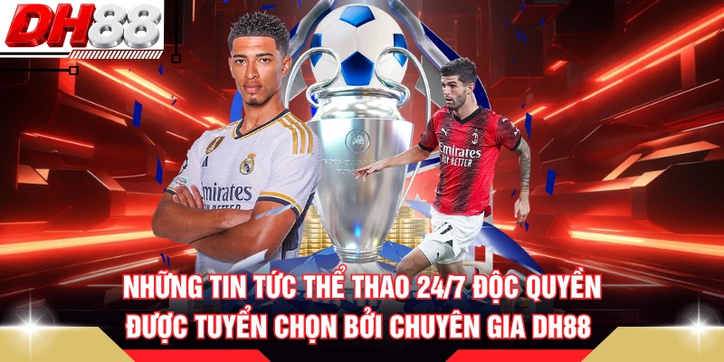 Những tin tức thể thao 24/7 độc quyền được tuyển chọn bởi chuyên gia DH88 