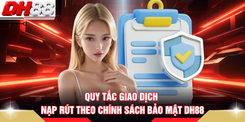 Quy tắc giao dịch nạp rút theo chính sách bảo mật DH88