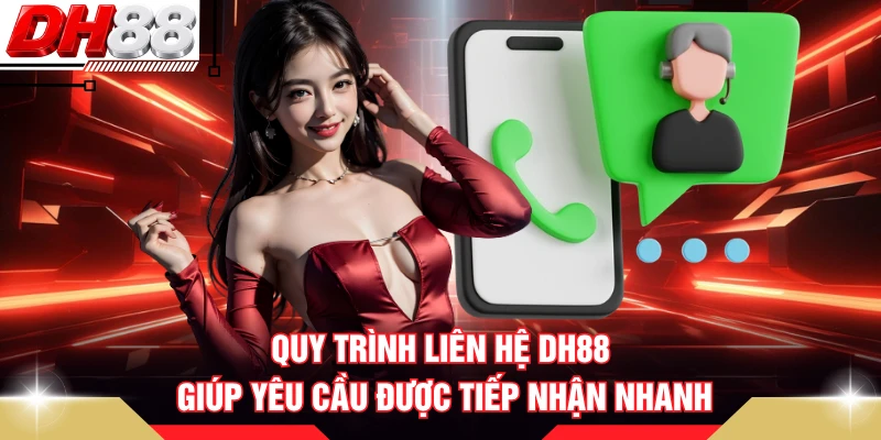 Quy trình liên hệ DH88 giúp yêu cầu được tiếp nhận nhanh 