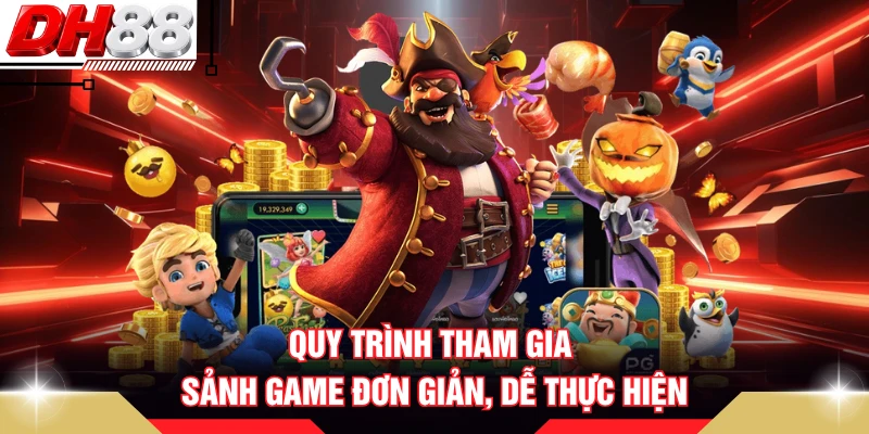 Quy trình tham gia sảnh game đơn giản, dễ thực hiện