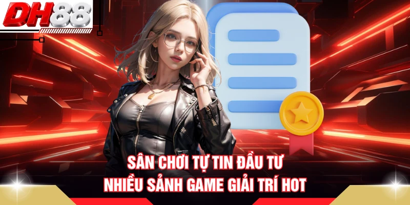 Sân chơi tự tin đầu tư nhiều sảnh game giải trí hot