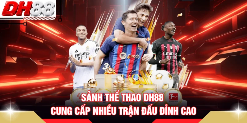 Sảnh thể thao DH88 cung cấp nhiều trận đấu đỉnh cao