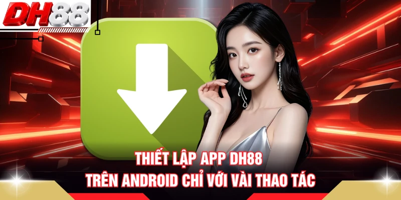 Thiết lập app DH88 trên Android chỉ với vài thao tác 