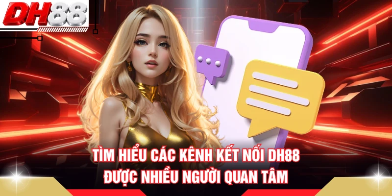 Tìm hiểu các kênh kết nối DH88 được nhiều người quan tâm 