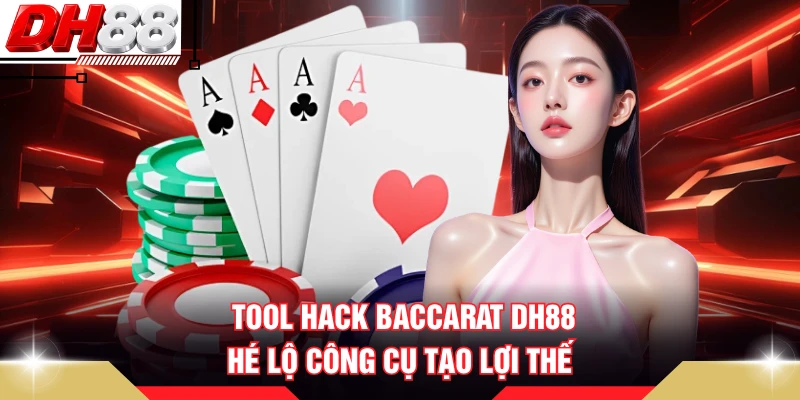 Tool Hack Baccarat DH88 - Hé Lộ Công Cụ Tạo Lợi Thế