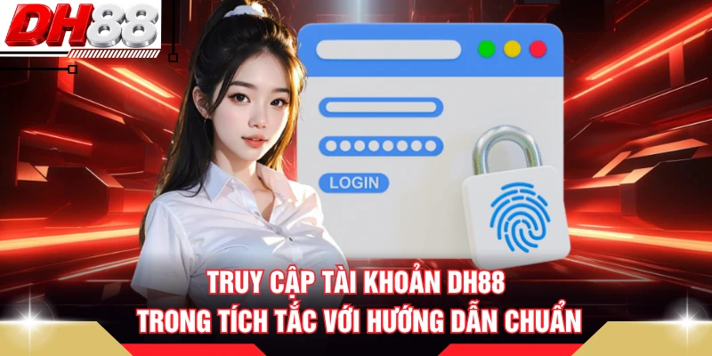 Truy cập tài khoản DH88 trong tích tắc với hướng dẫn chuẩn