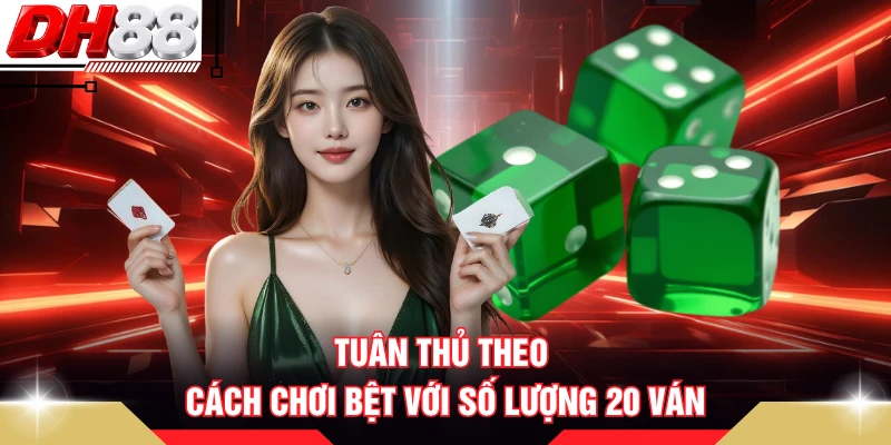 Tuân thủ theo cách chơi bệt với số lượng 20 ván