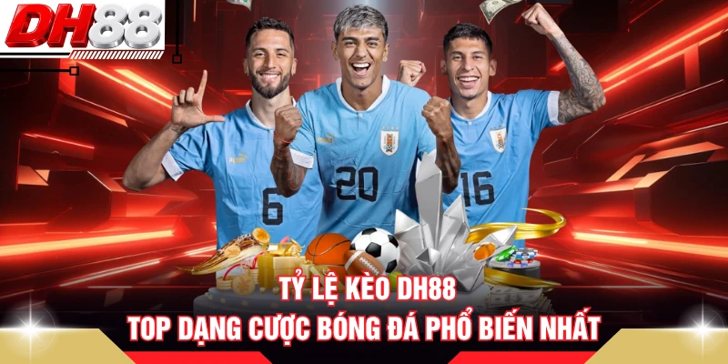 Tỷ Lệ Kèo DH88 -  Top  Dạng Cược Bóng Đá Phổ Biến Nhất