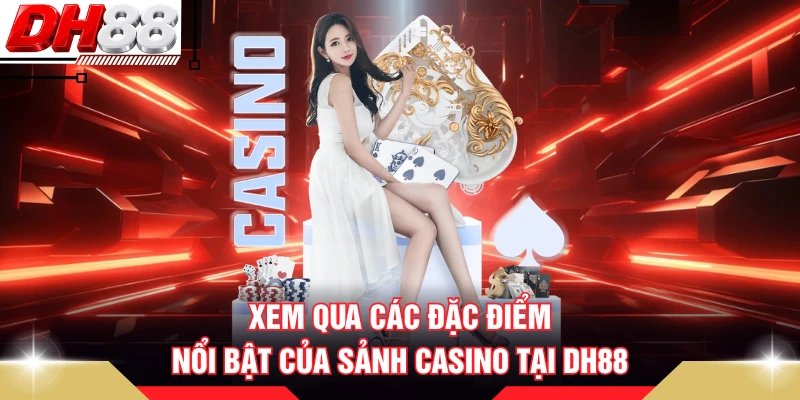 Xem qua các đặc điểm nổi bật của sảnh casino tại DH88 