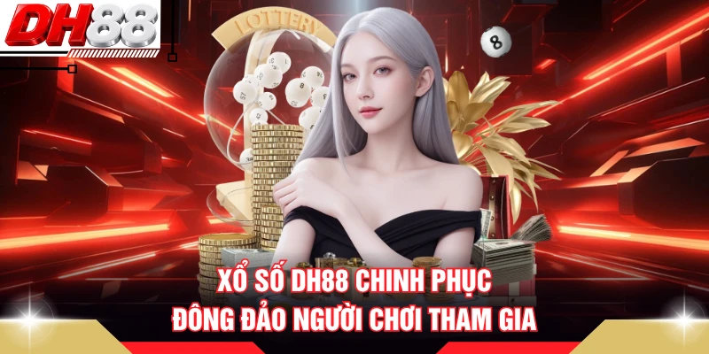 Xổ số DH88 chinh phục đông đảo người chơi tham gia